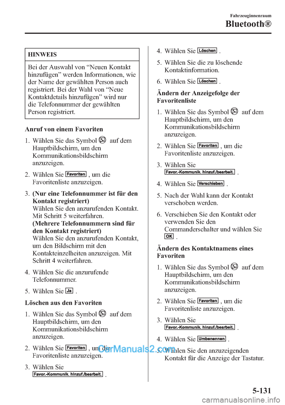 MAZDA MODEL CX-5 2015 Betriebsanleitung (in German) HINWEIS
Bei der Auswahl von“Neuen Kontakt
hinzufügen”werden Informationen, wie
der Name der gewählten Person auch
registriert. Bei der Wahl von“Neue
Kontaktdetails hinzufügen”wird nur
die T MAZDA MODEL CX-5 2015 Betriebsanleitung (in German) HINWEIS
Bei der Auswahl von“Neuen Kontakt
hinzufügen”werden Informationen, wie
der Name der gewählten Person auch
registriert. Bei der Wahl von“Neue
Kontaktdetails hinzufügen”wird nur
die T
