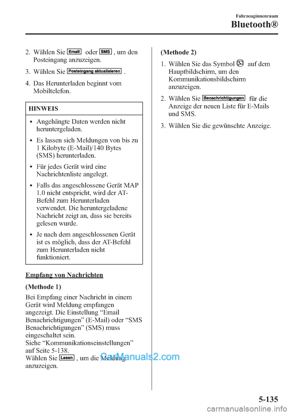 MAZDA MODEL CX-5 2015 Betriebsanleitung (in German) 2. Wählen Sieoder,umden
Posteingang anzuzeigen.
3. Wählen Sie
.
4. Das Herunterladen beginnt vom
Mobiltelefon.
HINWEIS
lAngehängte Daten werden nicht
heruntergeladen.
lEs lassen sich Meldungen von MAZDA MODEL CX-5 2015 Betriebsanleitung (in German) 2. Wählen Sieoder,umden
Posteingang anzuzeigen.
3. Wählen Sie
.
4. Das Herunterladen beginnt vom
Mobiltelefon.
HINWEIS
lAngehängte Daten werden nicht
heruntergeladen.
lEs lassen sich Meldungen von