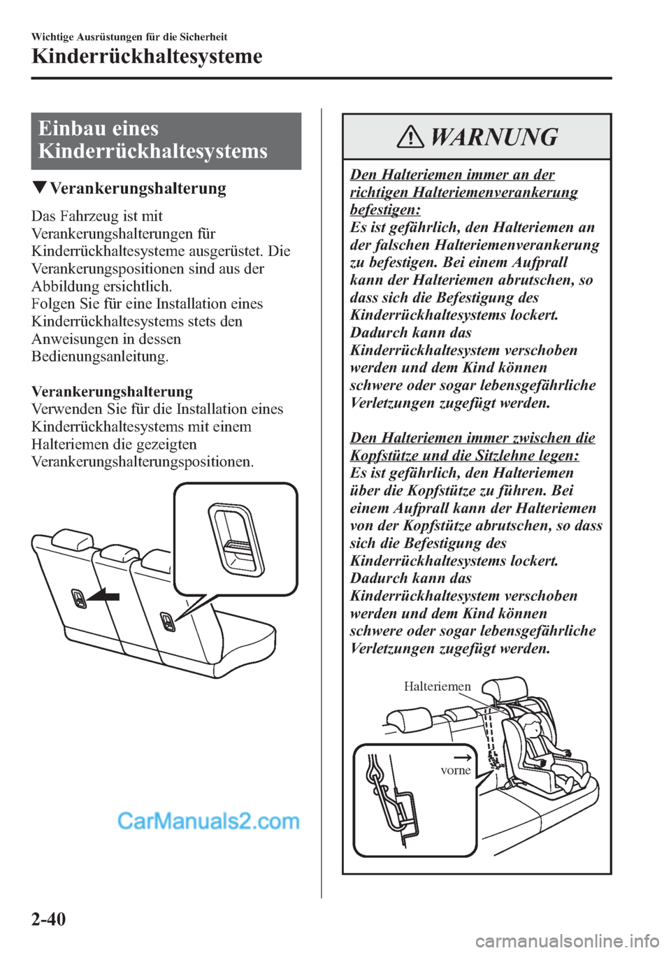 MAZDA MODEL CX-5 2015 Betriebsanleitung (in German) Einbau eines
Kinderrückhaltesystems
qVerankerungshalterung
Das Fahrzeug ist mit
Verankerungshalterungen für
Kinderrückhaltesysteme ausgerüstet. Die
Verankerungspositionen sind aus der
Abbildung er MAZDA MODEL CX-5 2015 Betriebsanleitung (in German) Einbau eines
Kinderrückhaltesystems
qVerankerungshalterung
Das Fahrzeug ist mit
Verankerungshalterungen für
Kinderrückhaltesysteme ausgerüstet. Die
Verankerungspositionen sind aus der
Abbildung er