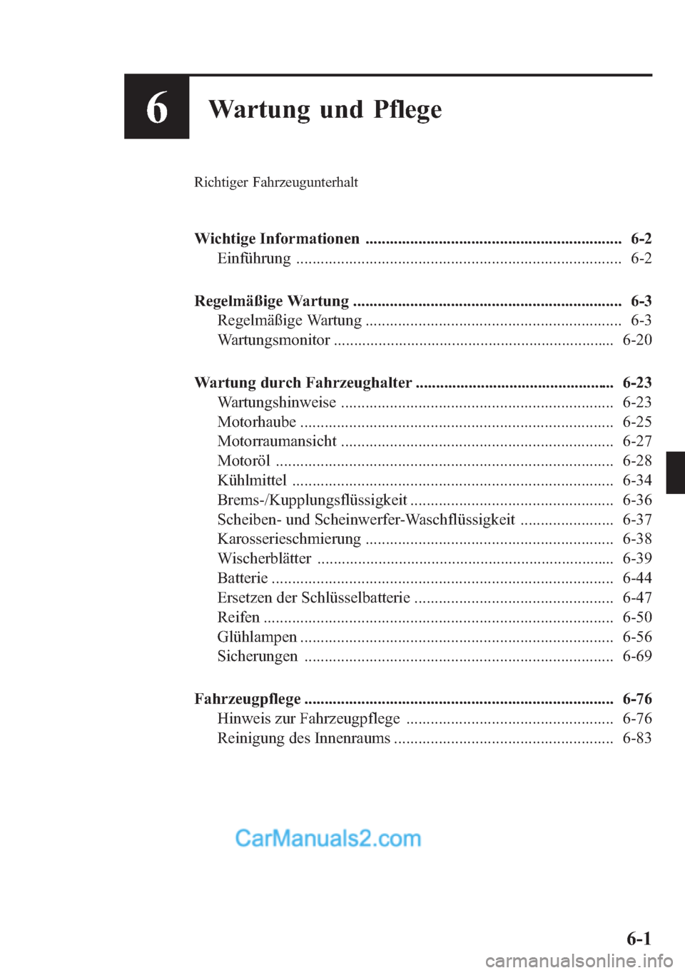 MAZDA MODEL CX-5 2015 Betriebsanleitung (in German) 6Wartung und Pflege
Richtiger Fahrzeugunterhalt
Wichtige Informationen ............................................................... 6-2
Einführung ................................................. MAZDA MODEL CX-5 2015 Betriebsanleitung (in German) 6Wartung und Pflege
Richtiger Fahrzeugunterhalt
Wichtige Informationen ............................................................... 6-2
Einführung .................................................