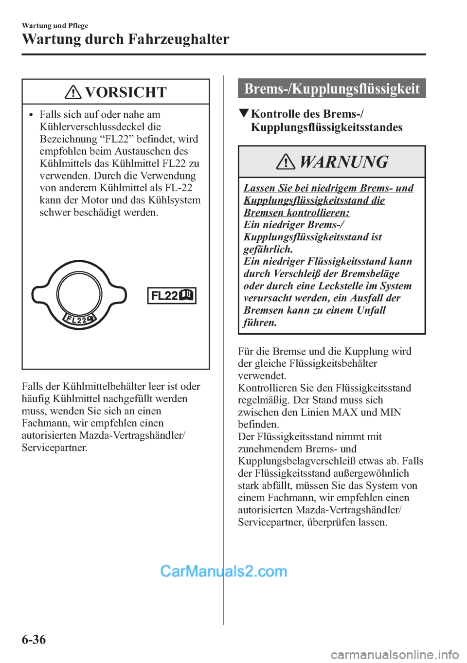 MAZDA MODEL CX-5 2015 Betriebsanleitung (in German) VORSICHT
lFalls sich auf oder nahe am
Kühlerverschlussdeckel die
Bezeichnung“FL22”befindet, wird
empfohlen beim Austauschen des
Kühlmittels das Kühlmittel FL22 zu
verwenden. Durch die Verwendun MAZDA MODEL CX-5 2015 Betriebsanleitung (in German) VORSICHT
lFalls sich auf oder nahe am
Kühlerverschlussdeckel die
Bezeichnung“FL22”befindet, wird
empfohlen beim Austauschen des
Kühlmittels das Kühlmittel FL22 zu
verwenden. Durch die Verwendun