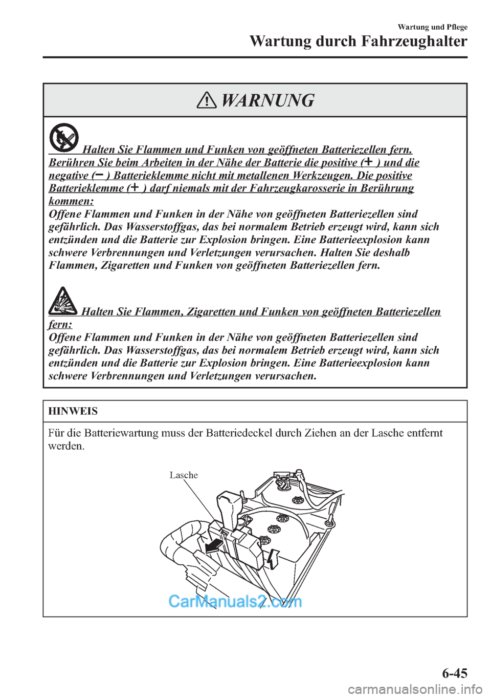 MAZDA MODEL CX-5 2015 Betriebsanleitung (in German) WARNUNG
Halten Sie Flammen und Funken von geöffneten Batteriezellen fern.
Berühren Sie beim Arbeiten in der Nähe der Batterie die positive () und die
negative () Batterieklemme nicht mit metallenen MAZDA MODEL CX-5 2015 Betriebsanleitung (in German) WARNUNG
Halten Sie Flammen und Funken von geöffneten Batteriezellen fern.
Berühren Sie beim Arbeiten in der Nähe der Batterie die positive () und die
negative () Batterieklemme nicht mit metallenen