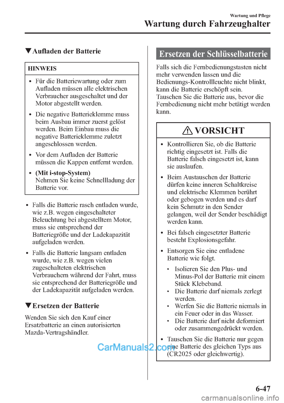 MAZDA MODEL CX-5 2015 Betriebsanleitung (in German) qAufladen der Batterie
HINWEIS
lFür die Batteriewartung oder zum
Aufladen müssen alle elektrischen
Verbraucher ausgeschaltet und der
Motor abgestellt werden.
lDie negative Batterieklemme muss
beim A MAZDA MODEL CX-5 2015 Betriebsanleitung (in German) qAufladen der Batterie
HINWEIS
lFür die Batteriewartung oder zum
Aufladen müssen alle elektrischen
Verbraucher ausgeschaltet und der
Motor abgestellt werden.
lDie negative Batterieklemme muss
beim A