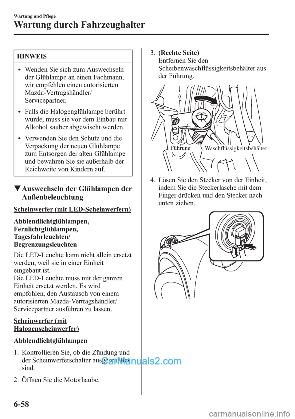 MAZDA MODEL CX-5 2015 Betriebsanleitung (in German) HINWEIS
lWenden Sie sich zum Auswechseln
der Glühlampe an einen Fachmann,
wir empfehlen einen autorisierten
Mazda-Vertragshändler/
Servicepartner.
lFalls die Halogenglühlampe berührt
wurde, muss s MAZDA MODEL CX-5 2015 Betriebsanleitung (in German) HINWEIS
lWenden Sie sich zum Auswechseln
der Glühlampe an einen Fachmann,
wir empfehlen einen autorisierten
Mazda-Vertragshändler/
Servicepartner.
lFalls die Halogenglühlampe berührt
wurde, muss s