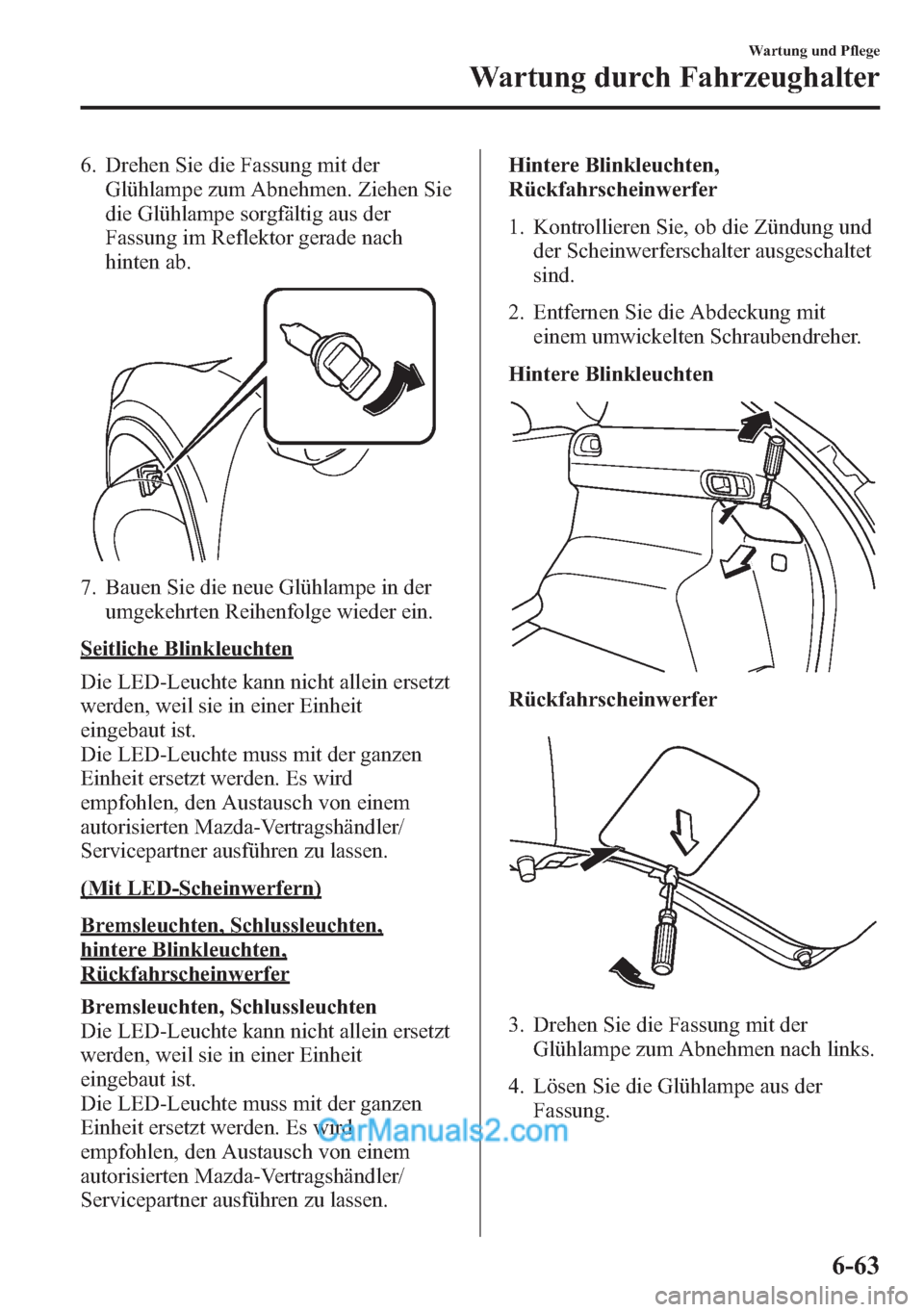 MAZDA MODEL CX-5 2015 Betriebsanleitung (in German) 6. Drehen Sie die Fassung mit der
Glühlampe zum Abnehmen. Ziehen Sie
die Glühlampe sorgfältig aus der
Fassung im Reflektor gerade nach
hinten ab.
7. Bauen Sie die neue Glühlampe in der
umgekehrten MAZDA MODEL CX-5 2015 Betriebsanleitung (in German) 6. Drehen Sie die Fassung mit der
Glühlampe zum Abnehmen. Ziehen Sie
die Glühlampe sorgfältig aus der
Fassung im Reflektor gerade nach
hinten ab.
7. Bauen Sie die neue Glühlampe in der
umgekehrten