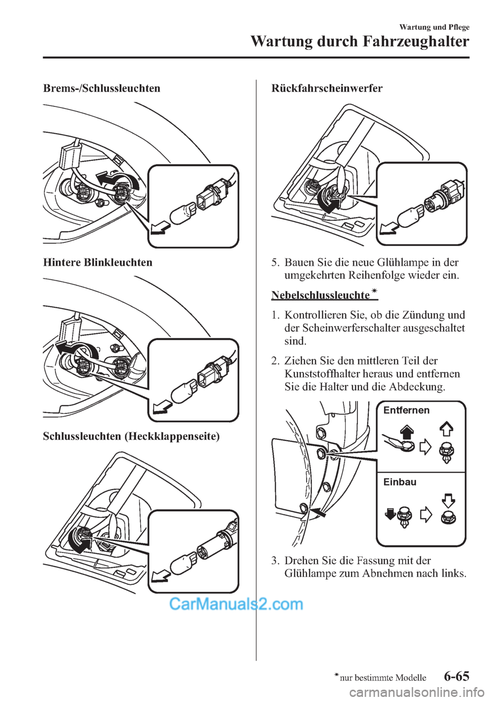 MAZDA MODEL CX-5 2015 Betriebsanleitung (in German) Brems-/Schlussleuchten
Hintere Blinkleuchten
Schlussleuchten (Heckklappenseite)
Rückfahrscheinwerfer
5. Bauen Sie die neue Glühlampe in der
umgekehrten Reihenfolge wieder ein.
Nebelschlussleuchteí
MAZDA MODEL CX-5 2015 Betriebsanleitung (in German) Brems-/Schlussleuchten
Hintere Blinkleuchten
Schlussleuchten (Heckklappenseite)
Rückfahrscheinwerfer
5. Bauen Sie die neue Glühlampe in der
umgekehrten Reihenfolge wieder ein.
Nebelschlussleuchteí