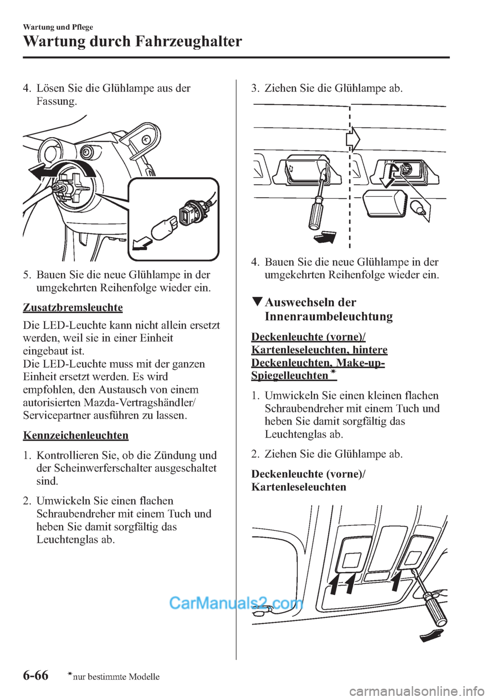 MAZDA MODEL CX-5 2015 Betriebsanleitung (in German) 4. Lösen Sie die Glühlampe aus der
Fassung.
5. Bauen Sie die neue Glühlampe in der
umgekehrten Reihenfolge wieder ein.
Zusatzbremsleuchte
Die LED-Leuchte kann nicht allein ersetzt
werden, weil sie MAZDA MODEL CX-5 2015 Betriebsanleitung (in German) 4. Lösen Sie die Glühlampe aus der
Fassung.
5. Bauen Sie die neue Glühlampe in der
umgekehrten Reihenfolge wieder ein.
Zusatzbremsleuchte
Die LED-Leuchte kann nicht allein ersetzt
werden, weil sie
