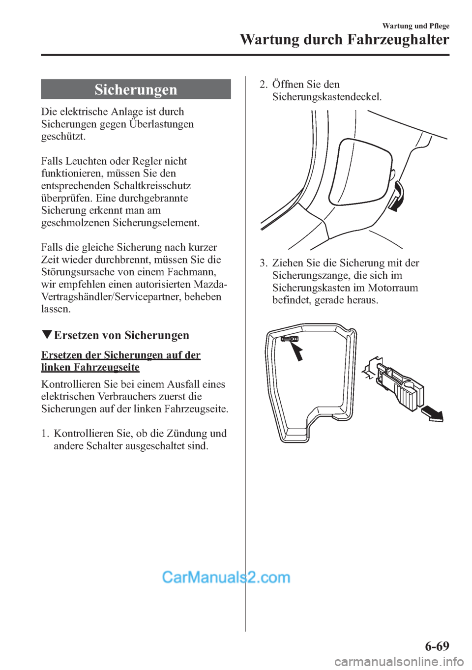 MAZDA MODEL CX-5 2015 Betriebsanleitung (in German) Sicherungen
Die elektrische Anlage ist durch
Sicherungen gegen Überlastungen
geschützt.
Falls Leuchten oder Regler nicht
funktionieren, müssen Sie den
entsprechenden Schaltkreisschutz
überprüfen. MAZDA MODEL CX-5 2015 Betriebsanleitung (in German) Sicherungen
Die elektrische Anlage ist durch
Sicherungen gegen Überlastungen
geschützt.
Falls Leuchten oder Regler nicht
funktionieren, müssen Sie den
entsprechenden Schaltkreisschutz
überprüfen.