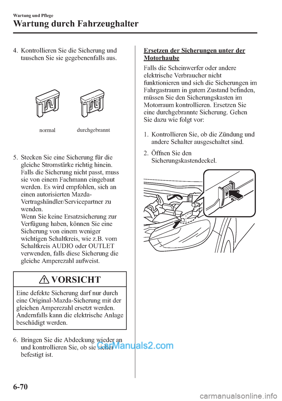 MAZDA MODEL CX-5 2015 Betriebsanleitung (in German) 4. Kontrollieren Sie die Sicherung und
tauschen Sie sie gegebenenfalls aus.
normaldurchgebrannt
5. Stecken Sie eine Sicherung für die
gleiche Stromstärke richtig hinein.
Falls die Sicherung nicht pa MAZDA MODEL CX-5 2015 Betriebsanleitung (in German) 4. Kontrollieren Sie die Sicherung und
tauschen Sie sie gegebenenfalls aus.
normaldurchgebrannt
5. Stecken Sie eine Sicherung für die
gleiche Stromstärke richtig hinein.
Falls die Sicherung nicht pa