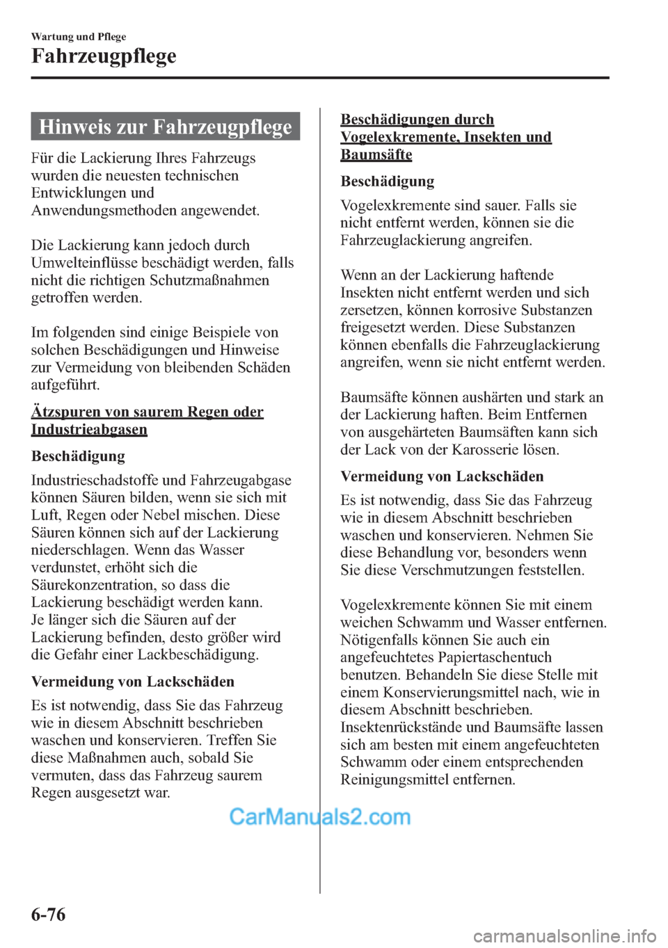 MAZDA MODEL CX-5 2015 Betriebsanleitung (in German) Hinweis zur Fahrzeugpflege
Für die Lackierung Ihres Fahrzeugs
wurden die neuesten technischen
Entwicklungen und
Anwendungsmethoden angewendet.
Die Lackierung kann jedoch durch
Umwelteinflüsse besch MAZDA MODEL CX-5 2015 Betriebsanleitung (in German) Hinweis zur Fahrzeugpflege
Für die Lackierung Ihres Fahrzeugs
wurden die neuesten technischen
Entwicklungen und
Anwendungsmethoden angewendet.
Die Lackierung kann jedoch durch
Umwelteinflüsse besch