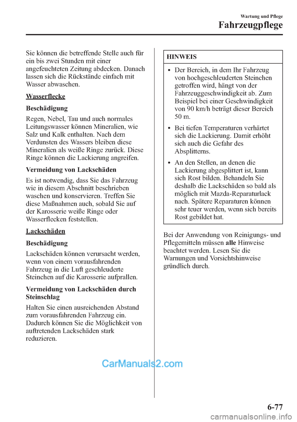 MAZDA MODEL CX-5 2015 Betriebsanleitung (in German) Sie können die betreffende Stelle auch für
ein bis zwei Stunden mit einer
angefeuchteten Zeitung abdecken. Danach
lassen sich die Rückstände einfach mit
Wasser abwaschen.
Wasserflecke
Beschädigun MAZDA MODEL CX-5 2015 Betriebsanleitung (in German) Sie können die betreffende Stelle auch für
ein bis zwei Stunden mit einer
angefeuchteten Zeitung abdecken. Danach
lassen sich die Rückstände einfach mit
Wasser abwaschen.
Wasserflecke
Beschädigun