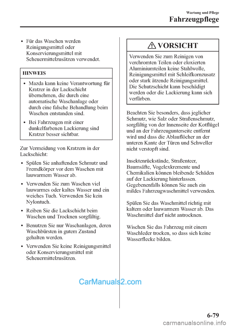MAZDA MODEL CX-5 2015 Betriebsanleitung (in German) lFür das Waschen werden
Reinigungsmittel oder
Konservierungsmittel mit
Scheuermittelzusätzen verwendet.
HINWEIS
lMazda kann keine Verantwortung für
Kratzer in der Lackschicht
übernehmen, die durch MAZDA MODEL CX-5 2015 Betriebsanleitung (in German) lFür das Waschen werden
Reinigungsmittel oder
Konservierungsmittel mit
Scheuermittelzusätzen verwendet.
HINWEIS
lMazda kann keine Verantwortung für
Kratzer in der Lackschicht
übernehmen, die durch