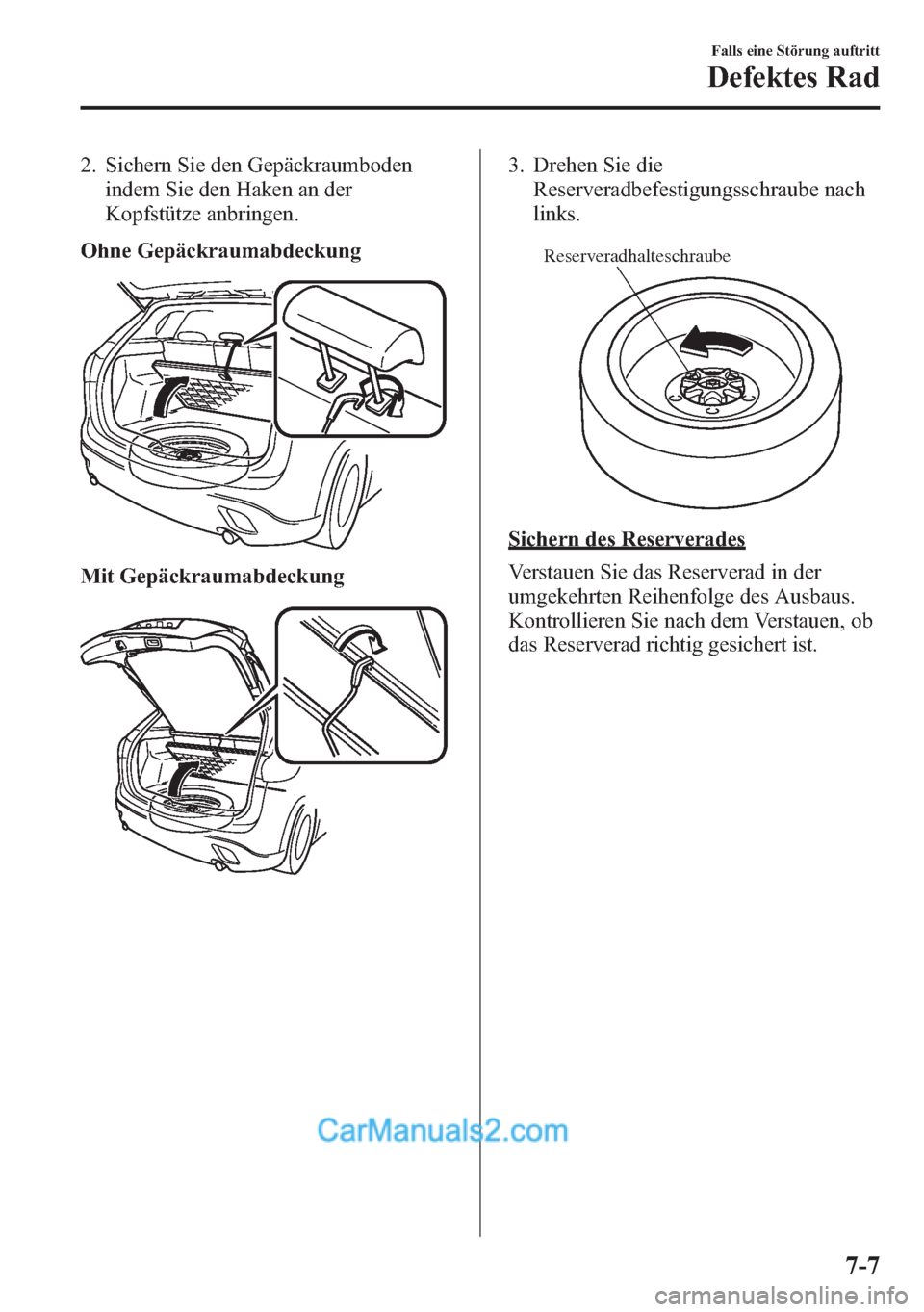 MAZDA MODEL CX-5 2015 Betriebsanleitung (in German) 2. Sichern Sie den Gepäckraumboden
indem Sie den Haken an der
Kopfstütze anbringen.
Ohne Gepäckraumabdeckung
Mit Gepäckraumabdeckung
3. Drehen Sie die
Reserveradbefestigungsschraube nach
links.
Re MAZDA MODEL CX-5 2015 Betriebsanleitung (in German) 2. Sichern Sie den Gepäckraumboden
indem Sie den Haken an der
Kopfstütze anbringen.
Ohne Gepäckraumabdeckung
Mit Gepäckraumabdeckung
3. Drehen Sie die
Reserveradbefestigungsschraube nach
links.
Re