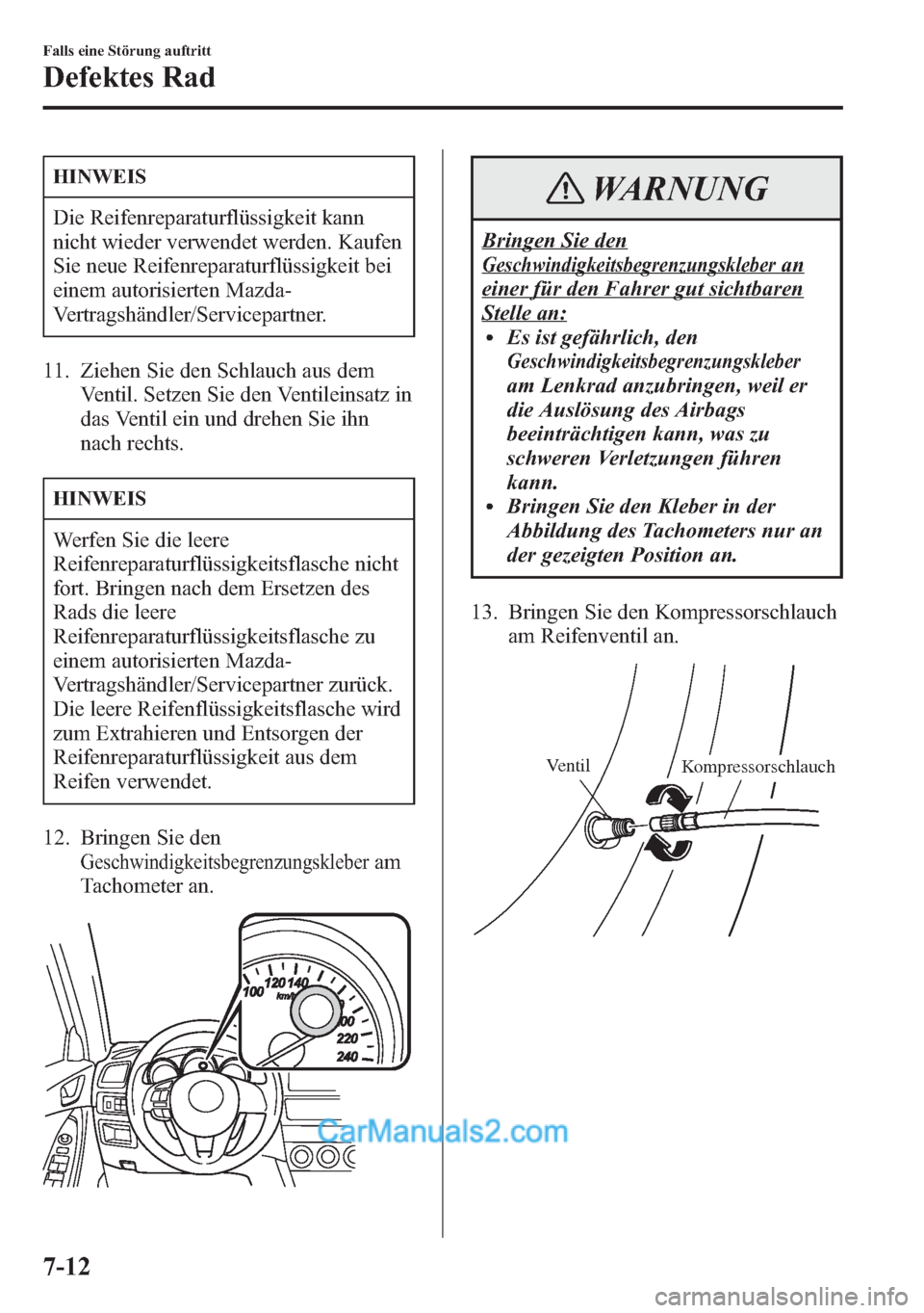 MAZDA MODEL CX-5 2015 Betriebsanleitung (in German) HINWEIS
Die Reifenreparaturflüssigkeit kann
nicht wieder verwendet werden. Kaufen
Sie neue Reifenreparaturflüssigkeit bei
einem autorisierten Mazda-
Vertragshändler/Servicepartner.
11. Ziehen Sie d MAZDA MODEL CX-5 2015 Betriebsanleitung (in German) HINWEIS
Die Reifenreparaturflüssigkeit kann
nicht wieder verwendet werden. Kaufen
Sie neue Reifenreparaturflüssigkeit bei
einem autorisierten Mazda-
Vertragshändler/Servicepartner.
11. Ziehen Sie d