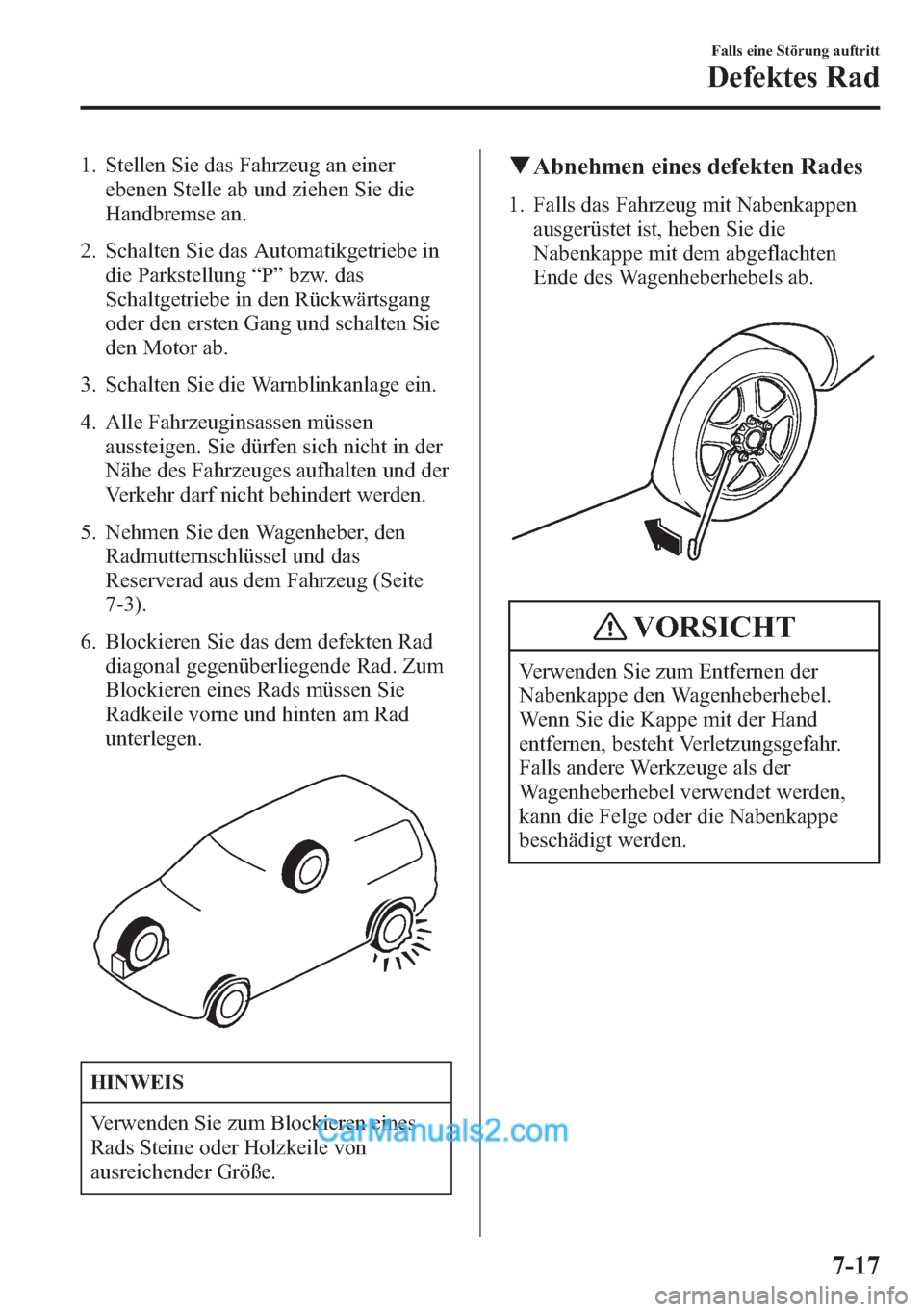 MAZDA MODEL CX-5 2015 Betriebsanleitung (in German) 1. Stellen Sie das Fahrzeug an einer
ebenen Stelle ab und ziehen Sie die
Handbremse an.
2. Schalten Sie das Automatikgetriebe in
die Parkstellung“P”bzw. das
Schaltgetriebe in den Rückwärtsgang
o MAZDA MODEL CX-5 2015 Betriebsanleitung (in German) 1. Stellen Sie das Fahrzeug an einer
ebenen Stelle ab und ziehen Sie die
Handbremse an.
2. Schalten Sie das Automatikgetriebe in
die Parkstellung“P”bzw. das
Schaltgetriebe in den Rückwärtsgang
o