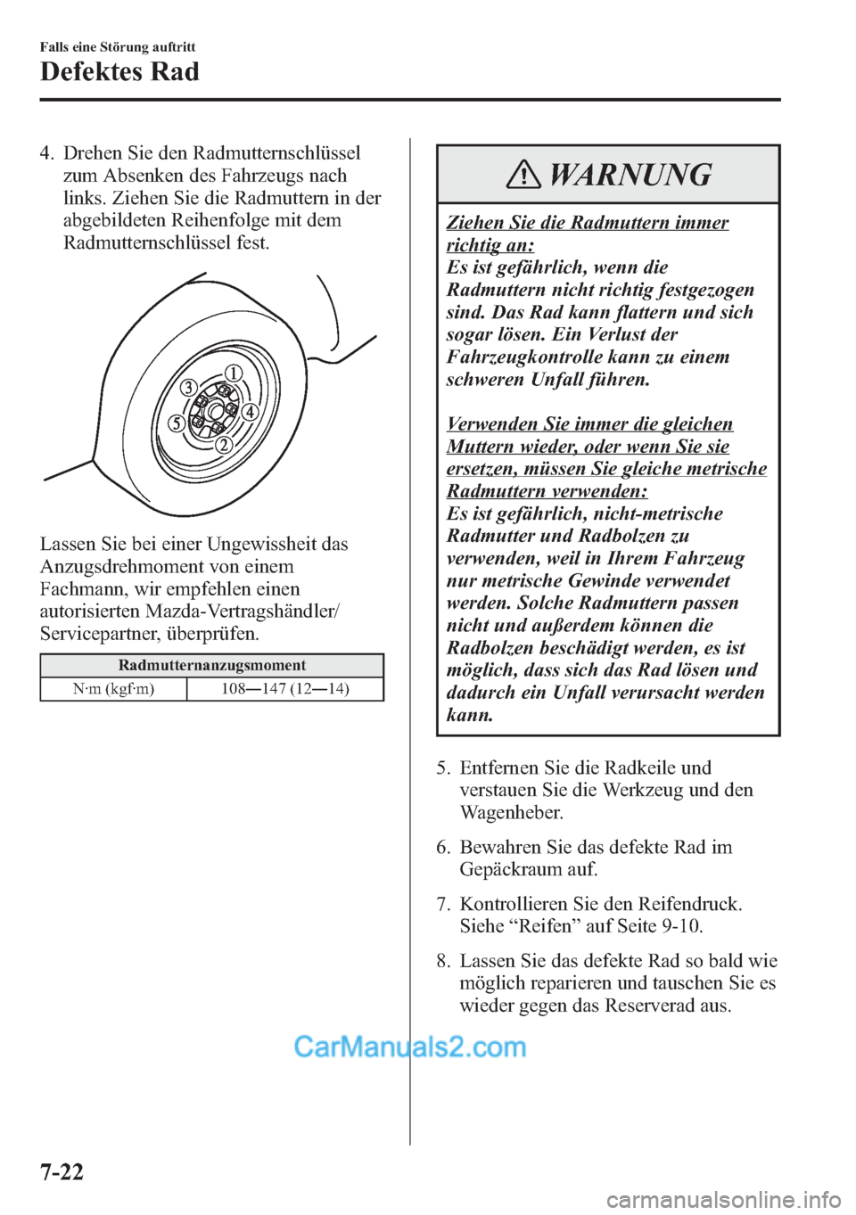 MAZDA MODEL CX-5 2015 Betriebsanleitung (in German) 4. Drehen Sie den Radmutternschlüssel
zum Absenken des Fahrzeugs nach
links. Ziehen Sie die Radmuttern in der
abgebildeten Reihenfolge mit dem
Radmutternschlüssel fest.
Lassen Sie bei einer Ungewiss MAZDA MODEL CX-5 2015 Betriebsanleitung (in German) 4. Drehen Sie den Radmutternschlüssel
zum Absenken des Fahrzeugs nach
links. Ziehen Sie die Radmuttern in der
abgebildeten Reihenfolge mit dem
Radmutternschlüssel fest.
Lassen Sie bei einer Ungewiss