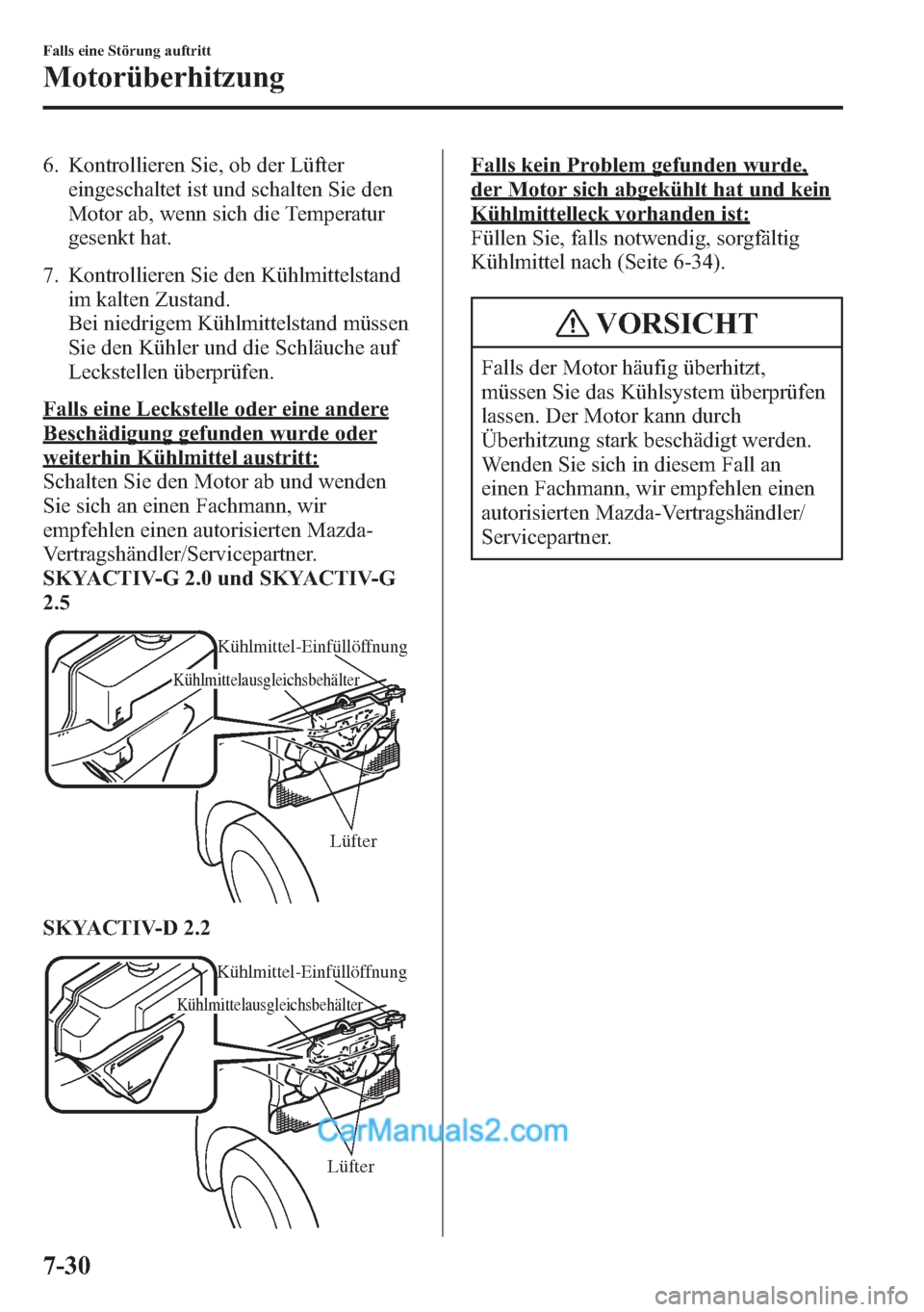 MAZDA MODEL CX-5 2015 Betriebsanleitung (in German) 6. Kontrollieren Sie, ob der Lüfter
eingeschaltet ist und schalten Sie den
Motor ab, wenn sich die Temperatur
gesenkt hat.
7. Kontrollieren Sie den Kühlmittelstand
im kalten Zustand.
Bei niedrigem K MAZDA MODEL CX-5 2015 Betriebsanleitung (in German) 6. Kontrollieren Sie, ob der Lüfter
eingeschaltet ist und schalten Sie den
Motor ab, wenn sich die Temperatur
gesenkt hat.
7. Kontrollieren Sie den Kühlmittelstand
im kalten Zustand.
Bei niedrigem K