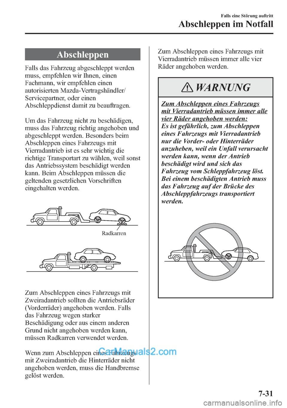MAZDA MODEL CX-5 2015 Betriebsanleitung (in German) Abschleppen
Falls das Fahrzeug abgeschleppt werden
muss, empfehlen wir Ihnen, einen
Fachmann, wir empfehlen einen
autorisierten Mazda-Vertragshändler/
Servicepartner, oder einen
Abschleppdienst damit MAZDA MODEL CX-5 2015 Betriebsanleitung (in German) Abschleppen
Falls das Fahrzeug abgeschleppt werden
muss, empfehlen wir Ihnen, einen
Fachmann, wir empfehlen einen
autorisierten Mazda-Vertragshändler/
Servicepartner, oder einen
Abschleppdienst damit