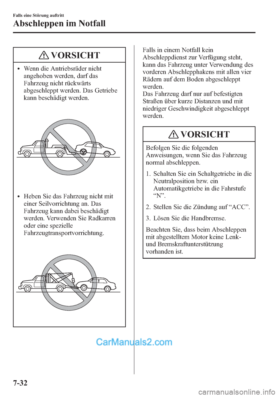 MAZDA MODEL CX-5 2015 Betriebsanleitung (in German) VORSICHT
lWenn die Antriebsräder nicht
angehoben werden, darf das
Fahrzeug nicht rückwärts
abgeschleppt werden. Das Getriebe
kann beschädigt werden.
lHeben Sie das Fahrzeug nicht mit
einer Seilvor MAZDA MODEL CX-5 2015 Betriebsanleitung (in German) VORSICHT
lWenn die Antriebsräder nicht
angehoben werden, darf das
Fahrzeug nicht rückwärts
abgeschleppt werden. Das Getriebe
kann beschädigt werden.
lHeben Sie das Fahrzeug nicht mit
einer Seilvor