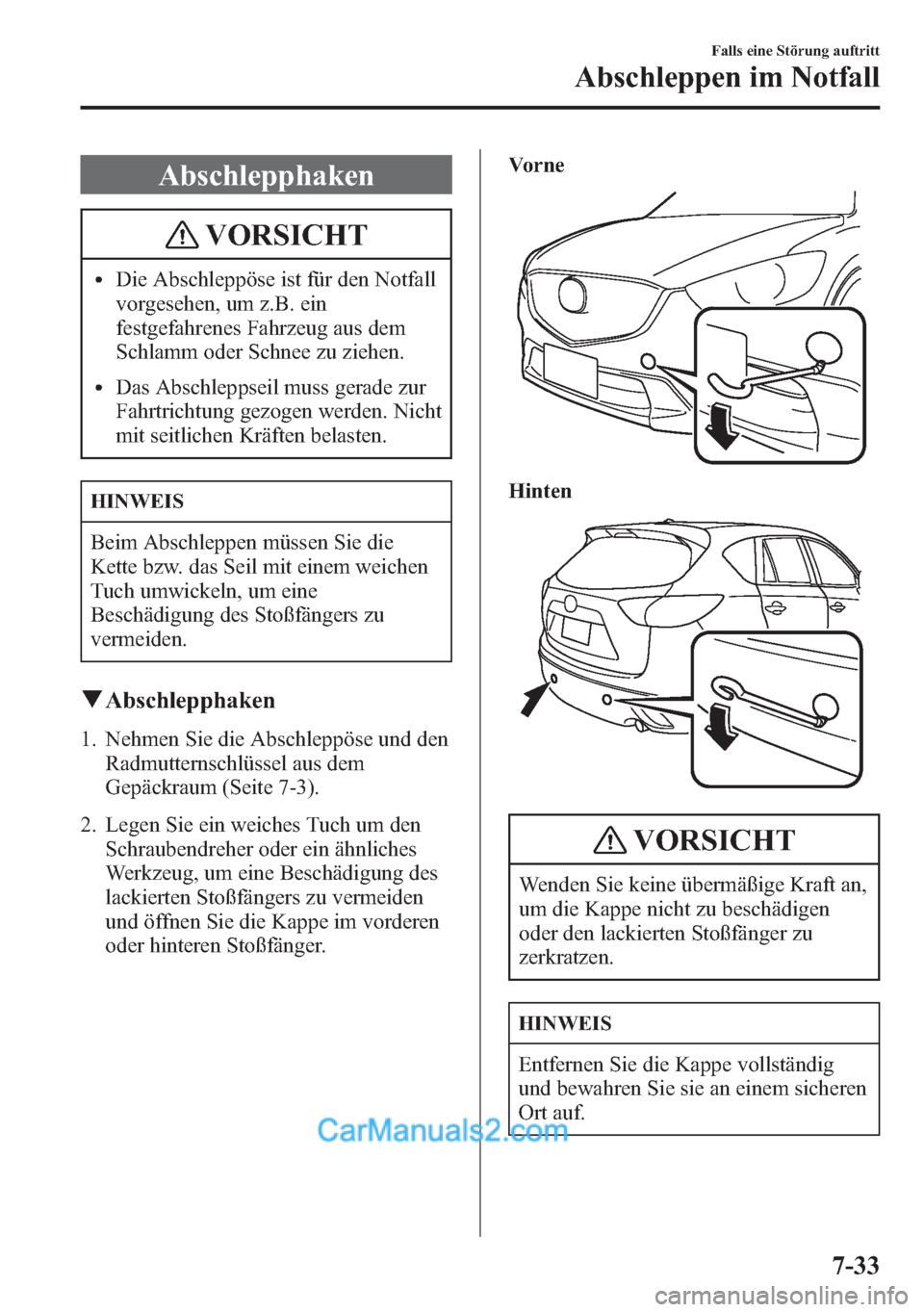 MAZDA MODEL CX-5 2015 Betriebsanleitung (in German) Abschlepphaken
VORSICHT
lDie Abschleppöse ist für den Notfall
vorgesehen, um z.B. ein
festgefahrenes Fahrzeug aus dem
Schlamm oder Schnee zu ziehen.
lDas Abschleppseil muss gerade zur
Fahrtrichtung MAZDA MODEL CX-5 2015 Betriebsanleitung (in German) Abschlepphaken
VORSICHT
lDie Abschleppöse ist für den Notfall
vorgesehen, um z.B. ein
festgefahrenes Fahrzeug aus dem
Schlamm oder Schnee zu ziehen.
lDas Abschleppseil muss gerade zur
Fahrtrichtung