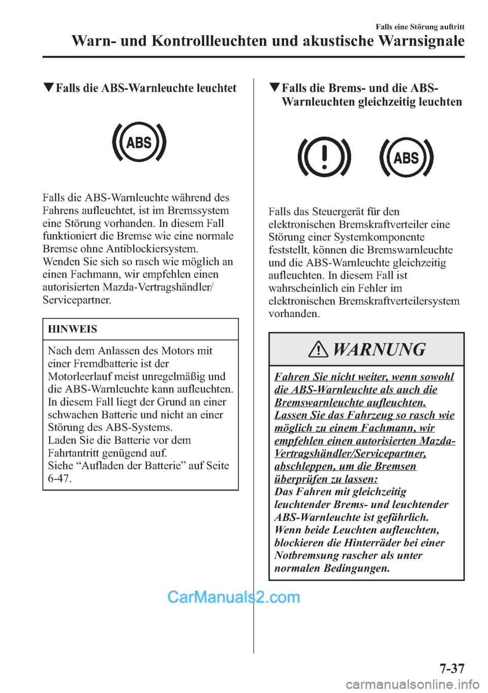 MAZDA MODEL CX-5 2015 Betriebsanleitung (in German) qFalls die ABS-Warnleuchte leuchtet
Falls die ABS-Warnleuchte während des
Fahrens aufleuchtet, ist im Bremssystem
eine Störung vorhanden. In diesem Fall
funktioniert die Bremse wie eine normale
Brem MAZDA MODEL CX-5 2015 Betriebsanleitung (in German) qFalls die ABS-Warnleuchte leuchtet
Falls die ABS-Warnleuchte während des
Fahrens aufleuchtet, ist im Bremssystem
eine Störung vorhanden. In diesem Fall
funktioniert die Bremse wie eine normale
Brem