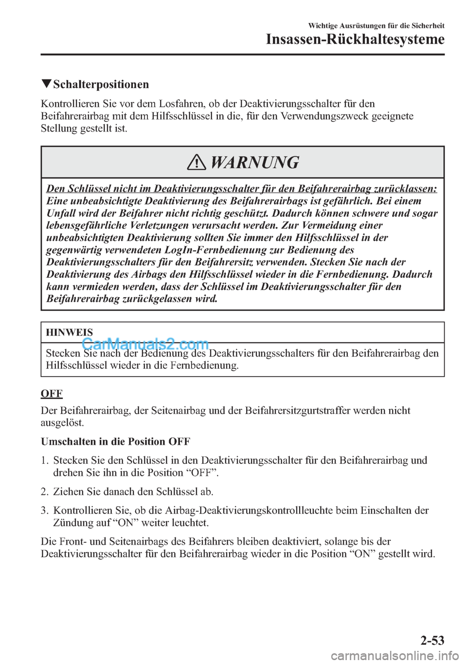 MAZDA MODEL CX-5 2015  Betriebsanleitung (in German) qSchalterpositionen
Kontrollieren Sie vor dem Losfahren, ob der Deaktivierungsschalter für den
Beifahrerairbag mit dem Hilfsschlüssel in die, für den Verwendungszweck geeignete
Stellung gestellt is