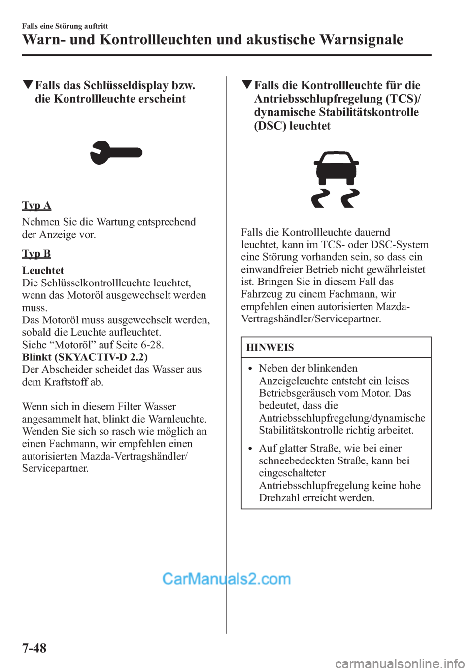 MAZDA MODEL CX-5 2015 Betriebsanleitung (in German) qFalls das Schlüsseldisplay bzw.
die Kontrollleuchte erscheint
Ty p A
Nehmen Sie die Wartung entsprechend
der Anzeige vor.
Ty p B
Leuchtet
Die Schlüsselkontrollleuchte leuchtet,
wenn das Motoröl au MAZDA MODEL CX-5 2015 Betriebsanleitung (in German) qFalls das Schlüsseldisplay bzw.
die Kontrollleuchte erscheint
Ty p A
Nehmen Sie die Wartung entsprechend
der Anzeige vor.
Ty p B
Leuchtet
Die Schlüsselkontrollleuchte leuchtet,
wenn das Motoröl au