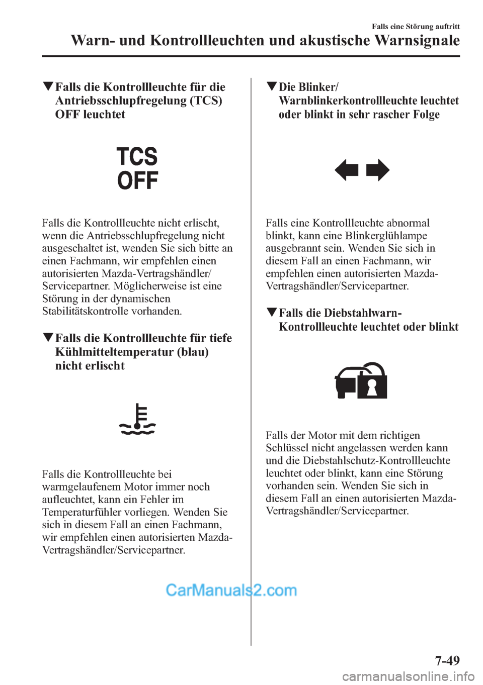 MAZDA MODEL CX-5 2015 Betriebsanleitung (in German) qFalls die Kontrollleuchte für die
Antriebsschlupfregelung (TCS)
OFF leuchtet
Falls die Kontrollleuchte nicht erlischt,
wenn die Antriebsschlupfregelung nicht
ausgeschaltet ist, wenden Sie sich bitte MAZDA MODEL CX-5 2015 Betriebsanleitung (in German) qFalls die Kontrollleuchte für die
Antriebsschlupfregelung (TCS)
OFF leuchtet
Falls die Kontrollleuchte nicht erlischt,
wenn die Antriebsschlupfregelung nicht
ausgeschaltet ist, wenden Sie sich bitte
