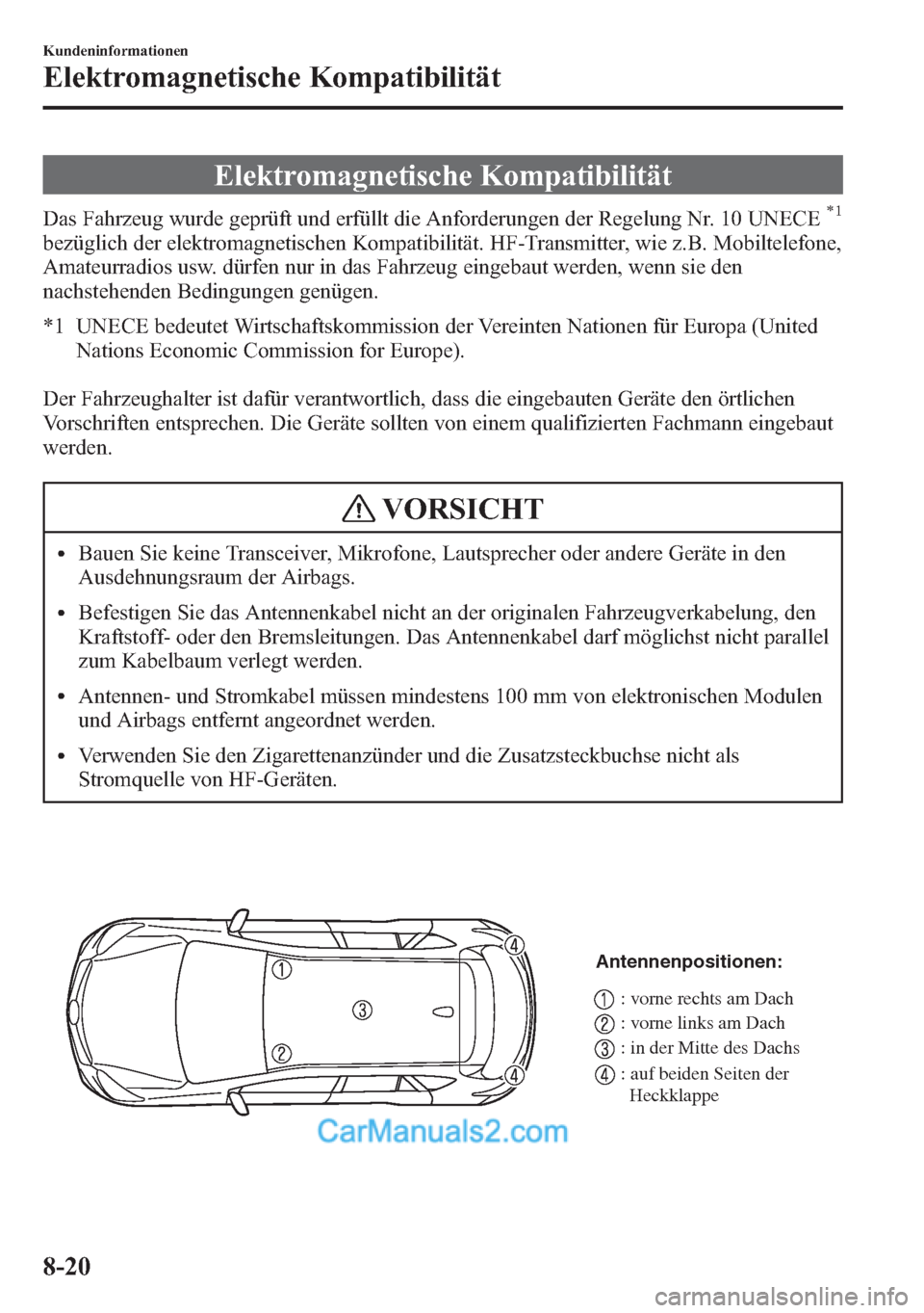 MAZDA MODEL CX-5 2015 Betriebsanleitung (in German) Elektromagnetische Kompatibilität
Das Fahrzeug wurde geprüft und erfüllt die Anforderungen der Regelung Nr. 10 UNECE*1
bezüglich der elektromagnetischen Kompatibilität. HF-Transmitter, wie z.B. M MAZDA MODEL CX-5 2015 Betriebsanleitung (in German) Elektromagnetische Kompatibilität
Das Fahrzeug wurde geprüft und erfüllt die Anforderungen der Regelung Nr. 10 UNECE*1
bezüglich der elektromagnetischen Kompatibilität. HF-Transmitter, wie z.B. M