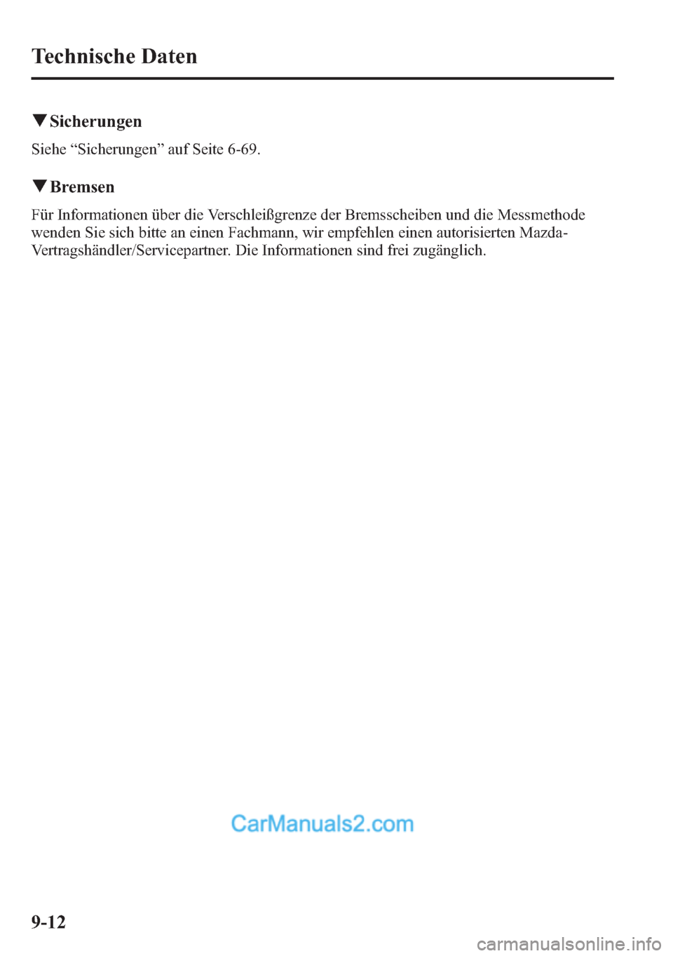 MAZDA MODEL CX-5 2015 Betriebsanleitung (in German) qSicherungen
Siehe“Sicherungen”auf Seite 6-69.
qBremsen
Für Informationen über die Verschleißgrenze der Bremsscheiben und die Messmethode
wenden Sie sich bitte an einen Fachmann, wir empfehlen MAZDA MODEL CX-5 2015 Betriebsanleitung (in German) qSicherungen
Siehe“Sicherungen”auf Seite 6-69.
qBremsen
Für Informationen über die Verschleißgrenze der Bremsscheiben und die Messmethode
wenden Sie sich bitte an einen Fachmann, wir empfehlen