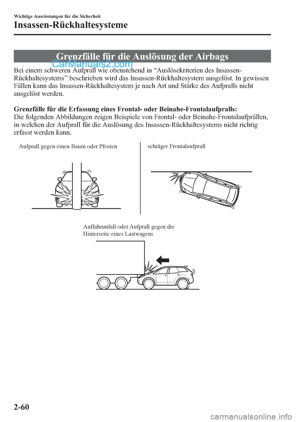 MAZDA MODEL CX-5 2015 Betriebsanleitung (in German) Grenzfälle für die Auslösung der Airbags
Bei einem schweren Aufprall wie obenstehend in“Auslösekriterien des Insassen-
Rückhaltesystems”beschrieben wird das Insassen-Rückhaltesystem ausgelö MAZDA MODEL CX-5 2015 Betriebsanleitung (in German) Grenzfälle für die Auslösung der Airbags
Bei einem schweren Aufprall wie obenstehend in“Auslösekriterien des Insassen-
Rückhaltesystems”beschrieben wird das Insassen-Rückhaltesystem ausgelö