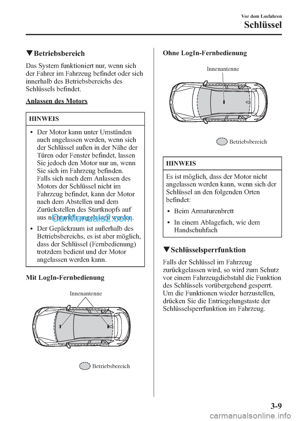 MAZDA MODEL CX-5 2015  Betriebsanleitung (in German) qBetriebsbereich
Das System funktioniert nur, wenn sich
der Fahrer im Fahrzeug befindet oder sich
innerhalb des Betriebsbereichs des
Schlüssels befindet.
Anlassen des Motors
HINWEIS
lDer Motor kann u