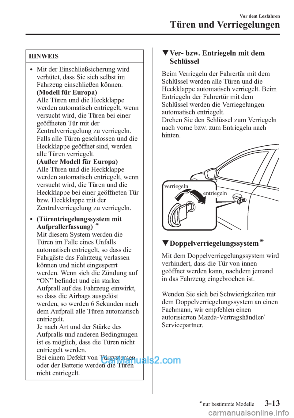 MAZDA MODEL CX-5 2015 Betriebsanleitung (in German) HINWEIS
lMit der Einschließsicherung wird
verhütet, dass Sie sich selbst im
Fahrzeug einschließen können.
(Modell für Europa)
Alle Türen und die Heckklappe
werden automatisch entriegelt, wenn
ve MAZDA MODEL CX-5 2015 Betriebsanleitung (in German) HINWEIS
lMit der Einschließsicherung wird
verhütet, dass Sie sich selbst im
Fahrzeug einschließen können.
(Modell für Europa)
Alle Türen und die Heckklappe
werden automatisch entriegelt, wenn
ve