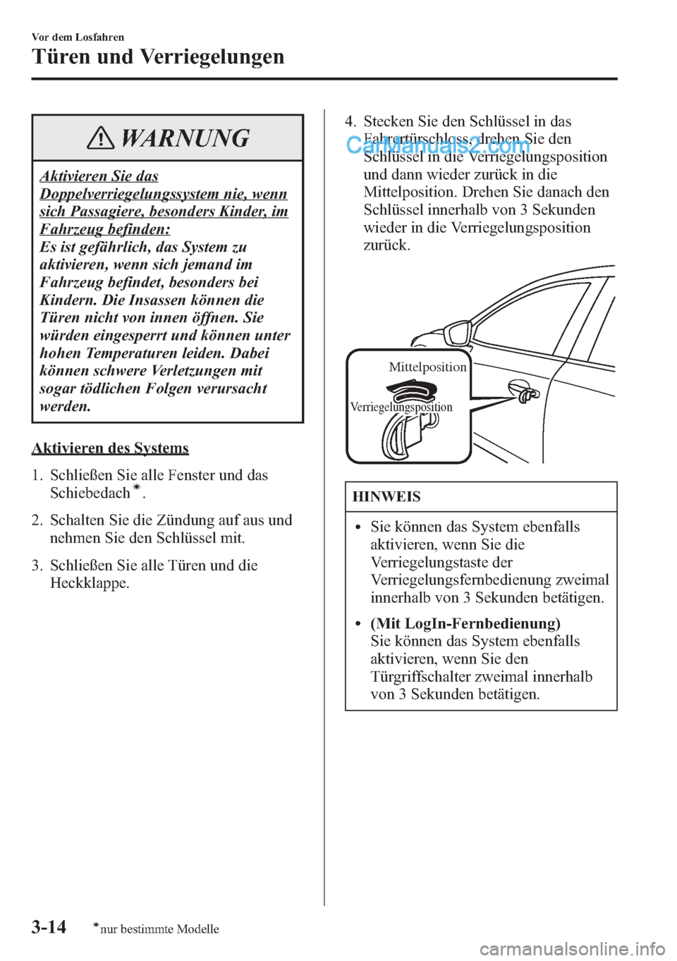 MAZDA MODEL CX-5 2015  Betriebsanleitung (in German) WARNUNG
Aktivieren Sie das
Doppelverriegelungssystem nie, wenn
sich Passagiere, besonders Kinder, im
Fahrzeug befinden:
Es ist gefährlich, das System zu
aktivieren, wenn sich jemand im
Fahrzeug befin