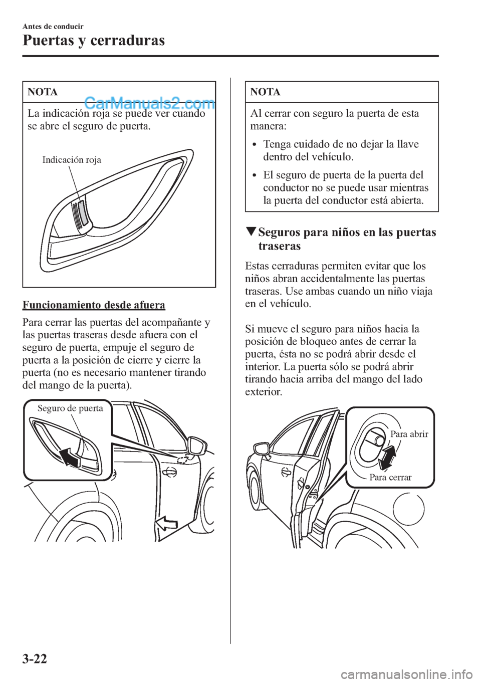 MAZDA MODEL CX-5 2015  Manual del propietario (in Spanish)  NOTA
La indicación roja se puede ver cuando
se abre el seguro de puerta.
Indicación roja
Funcionamiento desde afuera
Para cerrar las puertas del acompañante y
las puertas traseras desde afuera con 