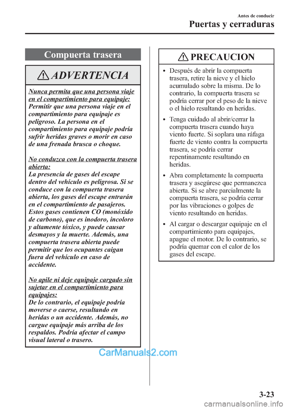 MAZDA MODEL CX-5 2015  Manual del propietario (in Spanish)  Compuerta trasera
ADVERTENCIA
Nunca permita que una persona viaje
en el compartimiento para equipaje:
Permitir que una persona viaje en el
compartimiento para equipaje es
peligroso. La persona en el
c