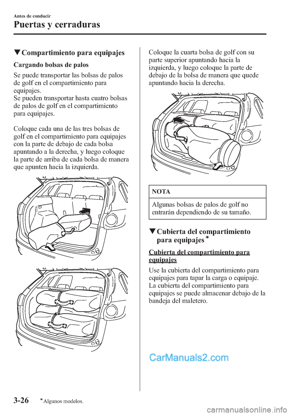 MAZDA MODEL CX-5 2015  Manual del propietario (in Spanish)  qCompartimiento para equipajes
Cargando bolsas de palos
Se puede transportar las bolsas de palos
de golf en el compartimiento para
equipajes.
Se pueden transportar hasta cuatro bolsas
de palos de golf