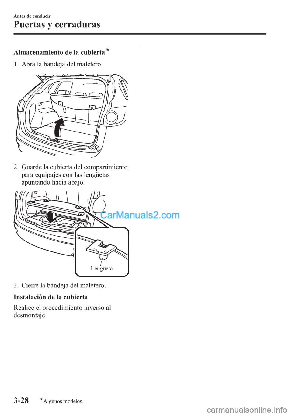 MAZDA MODEL CX-5 2015  Manual del propietario (in Spanish)  Almacenamiento de la cubiertaí
1. Abra la bandeja del maletero.
2. Guarde la cubierta del compartimiento
para equipajes con las lengüetas
apuntando hacia abajo.
Lengüeta
3. Cierre la bandeja del ma