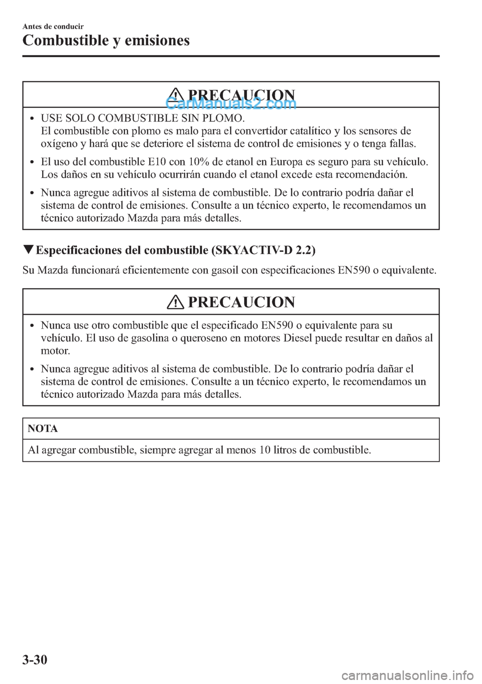 MAZDA MODEL CX-5 2015  Manual del propietario (in Spanish)  PRECAUCION
lUSE SOLO COMBUSTIBLE SIN PLOMO.
El combustible con plomo es malo para el convertidor catalítico y los sensores de
oxígeno y hará que se deteriore el sistema de control de emisiones y o 