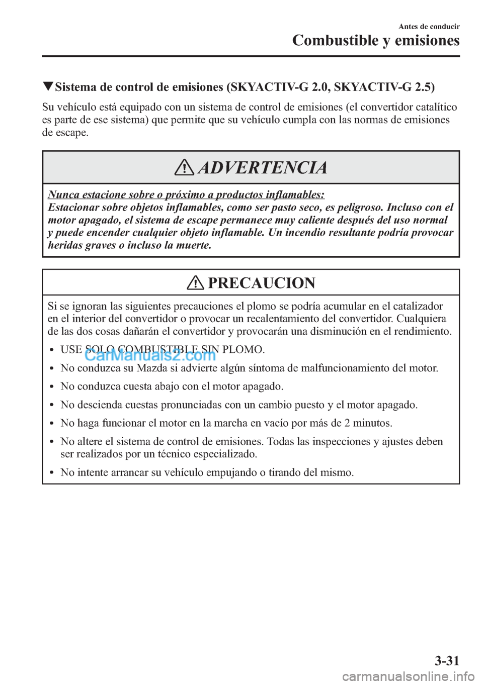 MAZDA MODEL CX-5 2015  Manual del propietario (in Spanish)  qSistema de control de emisiones (SKYACTIV-G 2.0, SKYACTIV-G 2.5)
Su vehículo está equipado con un sistema de control de emisiones (el convertidor catalítico
es parte de ese sistema) que permite qu