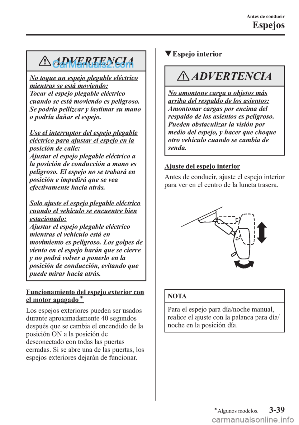MAZDA MODEL CX-5 2015  Manual del propietario (in Spanish)  ADVERTENCIA
No toque un espejo plegable eléctrico
mientras se está moviendo:
Tocar el espejo plegable eléctrico
cuando se está moviendo es peligroso.
Se podría pellizcar y lastimar su mano
o podr