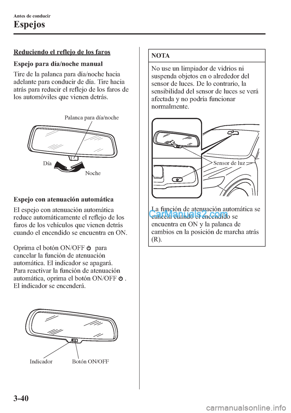 MAZDA MODEL CX-5 2015  Manual del propietario (in Spanish)  Reduciendo el reflejo de los faros
Espejo para día/noche manual
Tire de la palanca para día/noche hacia
adelante para conducir de día. Tire hacia
atrás para reducir el reflejo de los faros de
los 