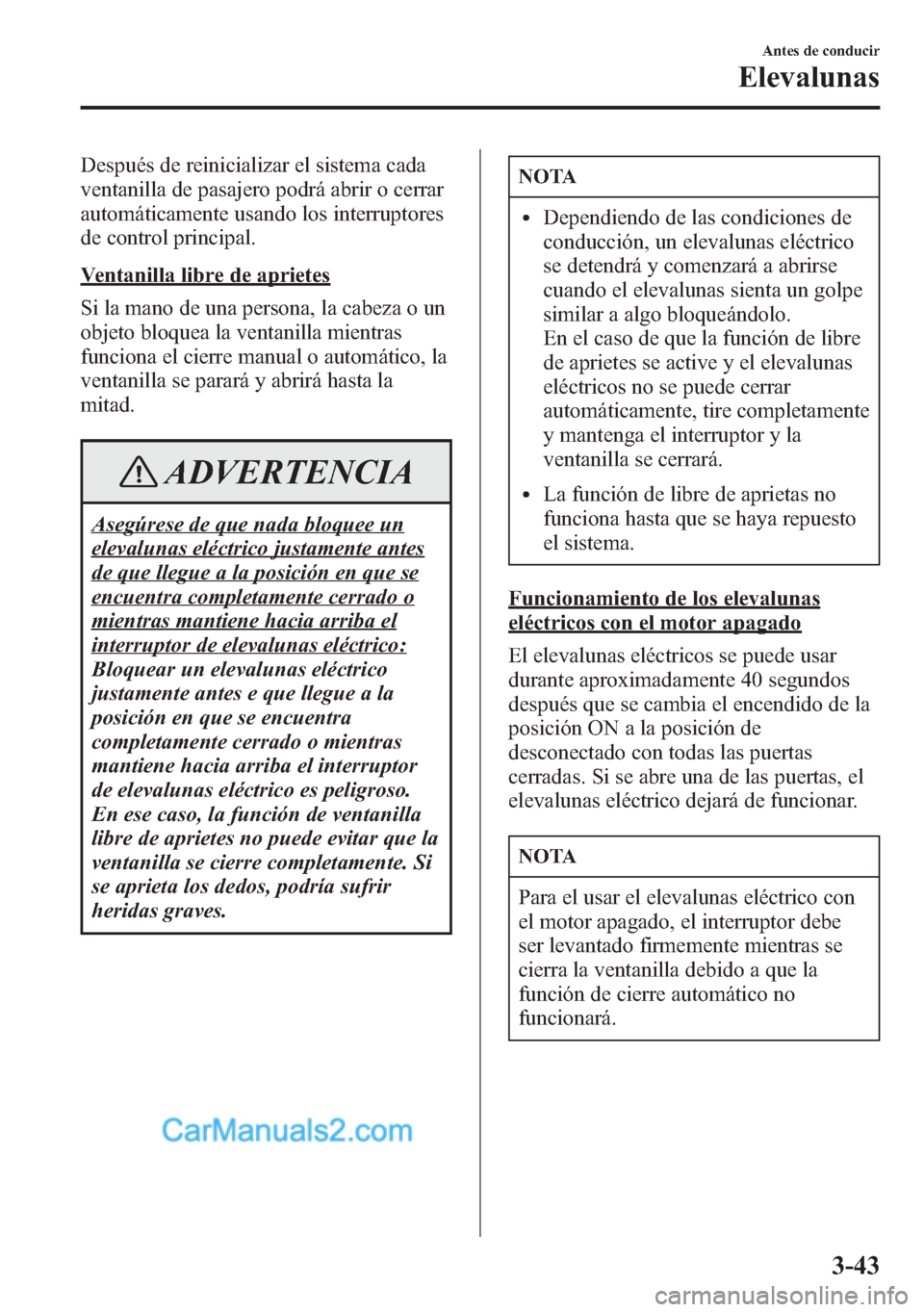 MAZDA MODEL CX-5 2015  Manual del propietario (in Spanish)  Después de reinicializar el sistema cada
ventanilla de pasajero podrá abrir o cerrar
automáticamente usando los interruptores
de control principal.
Ventanilla libre de aprietes
Si la mano de una pe