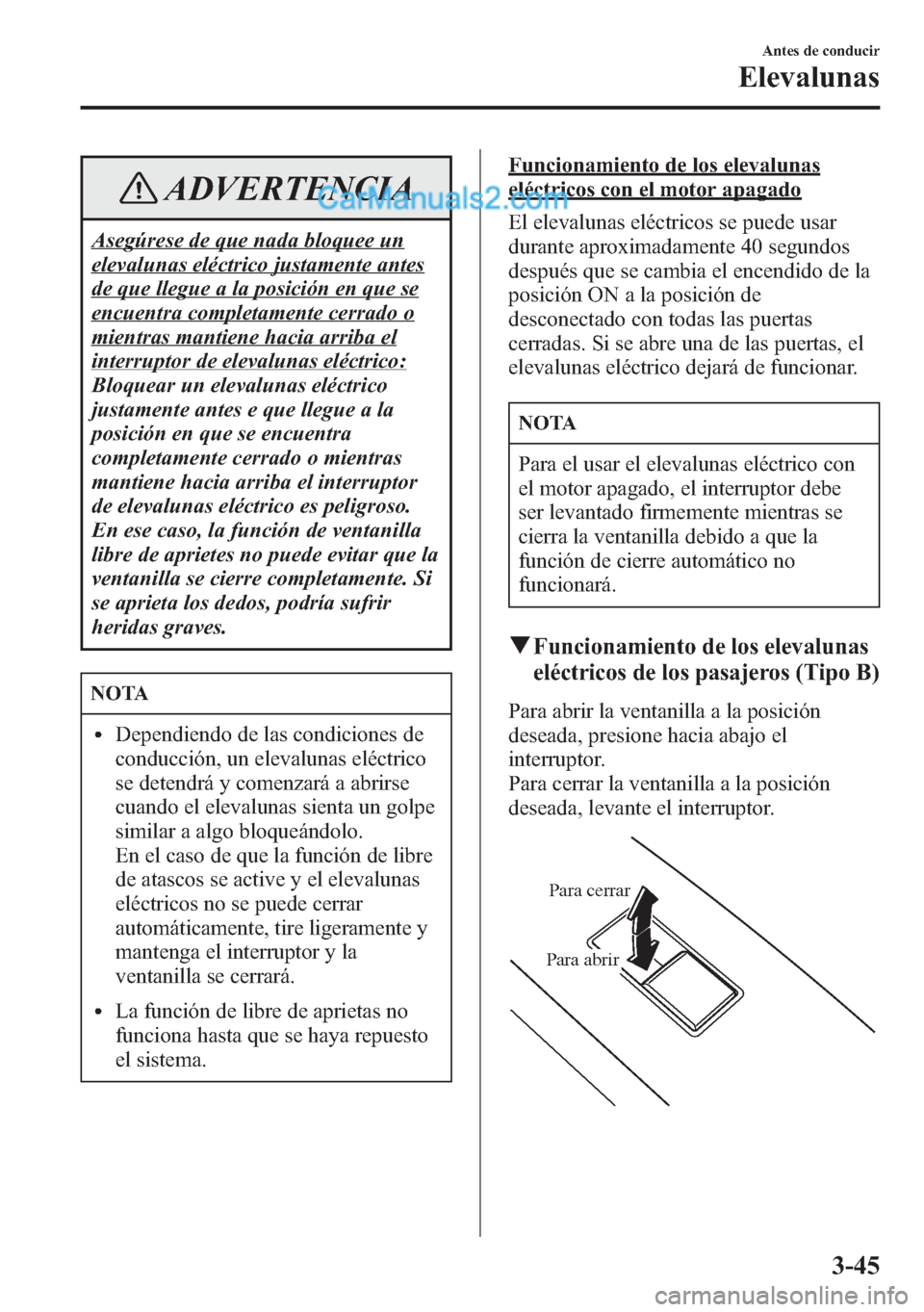 MAZDA MODEL CX-5 2015  Manual del propietario (in Spanish)  ADVERTENCIA
Asegúrese de que nada bloquee un
elevalunas eléctrico justamente antes
de que llegue a la posición en que se
encuentra completamente cerrado o
mientras mantiene hacia arriba el
interrup