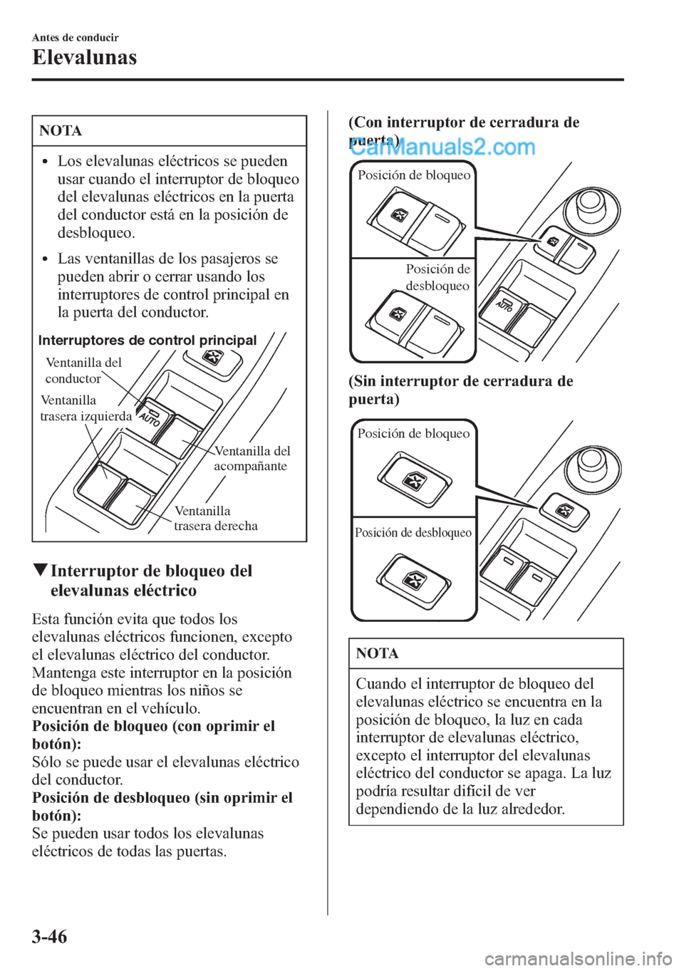 MAZDA MODEL CX-5 2015  Manual del propietario (in Spanish)  NOTA
lLos elevalunas eléctricos se pueden
usar cuando el interruptor de bloqueo
del elevalunas eléctricos en la puerta
del conductor está en la posición de
desbloqueo.
lLas ventanillas de los pasa