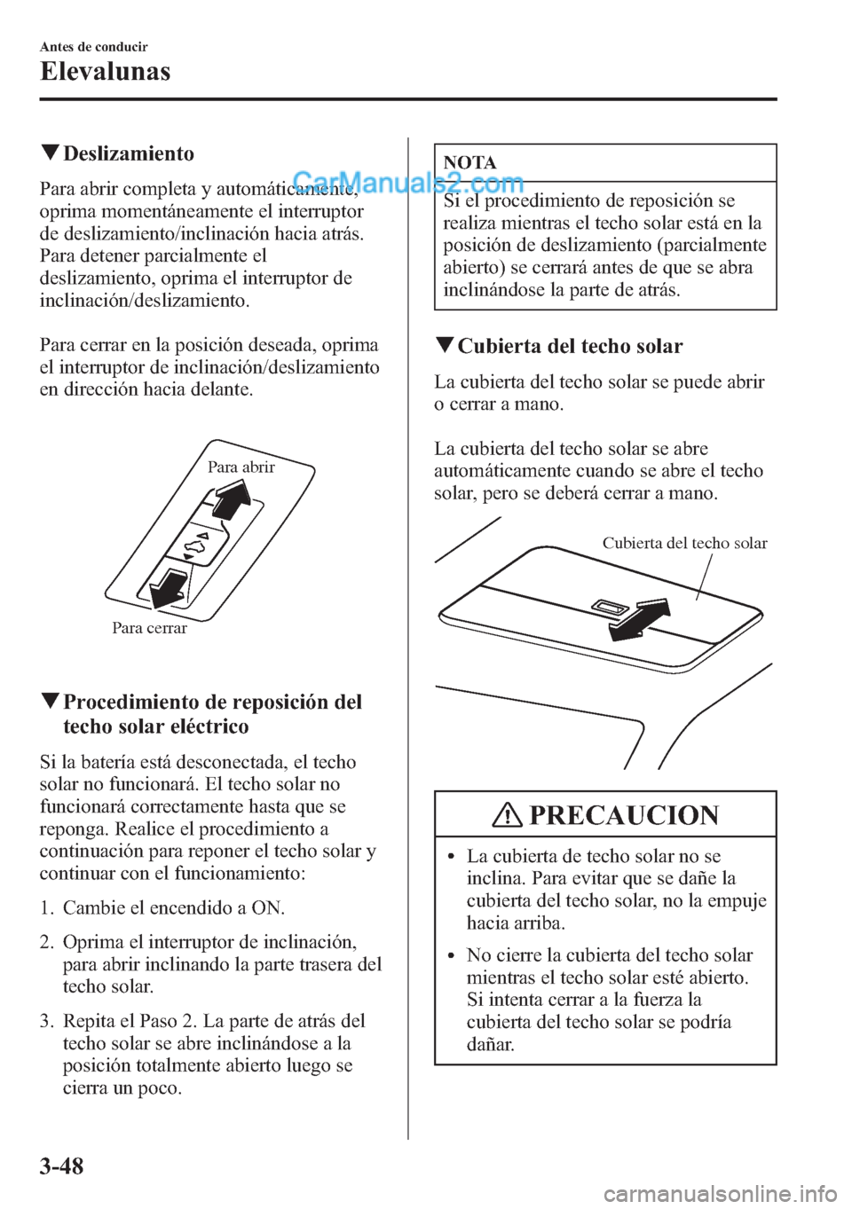 MAZDA MODEL CX-5 2015  Manual del propietario (in Spanish)  qDeslizamiento
Para abrir completa y automáticamente,
oprima momentáneamente el interruptor
de deslizamiento/inclinación hacia atrás.
Para detener parcialmente el
deslizamiento, oprima el interrup