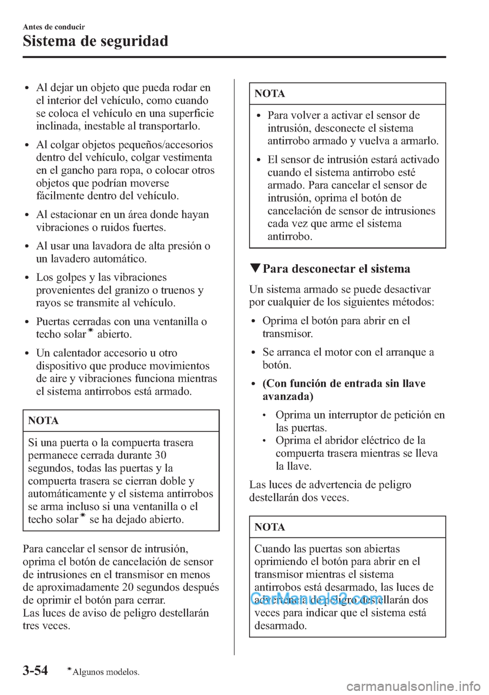 MAZDA MODEL CX-5 2015  Manual del propietario (in Spanish)  lAl dejar un objeto que pueda rodar en
el interior del vehículo, como cuando
se coloca el vehículo en una superficie
inclinada, inestable al transportarlo.
lAl colgar objetos pequeños/accesorios
de