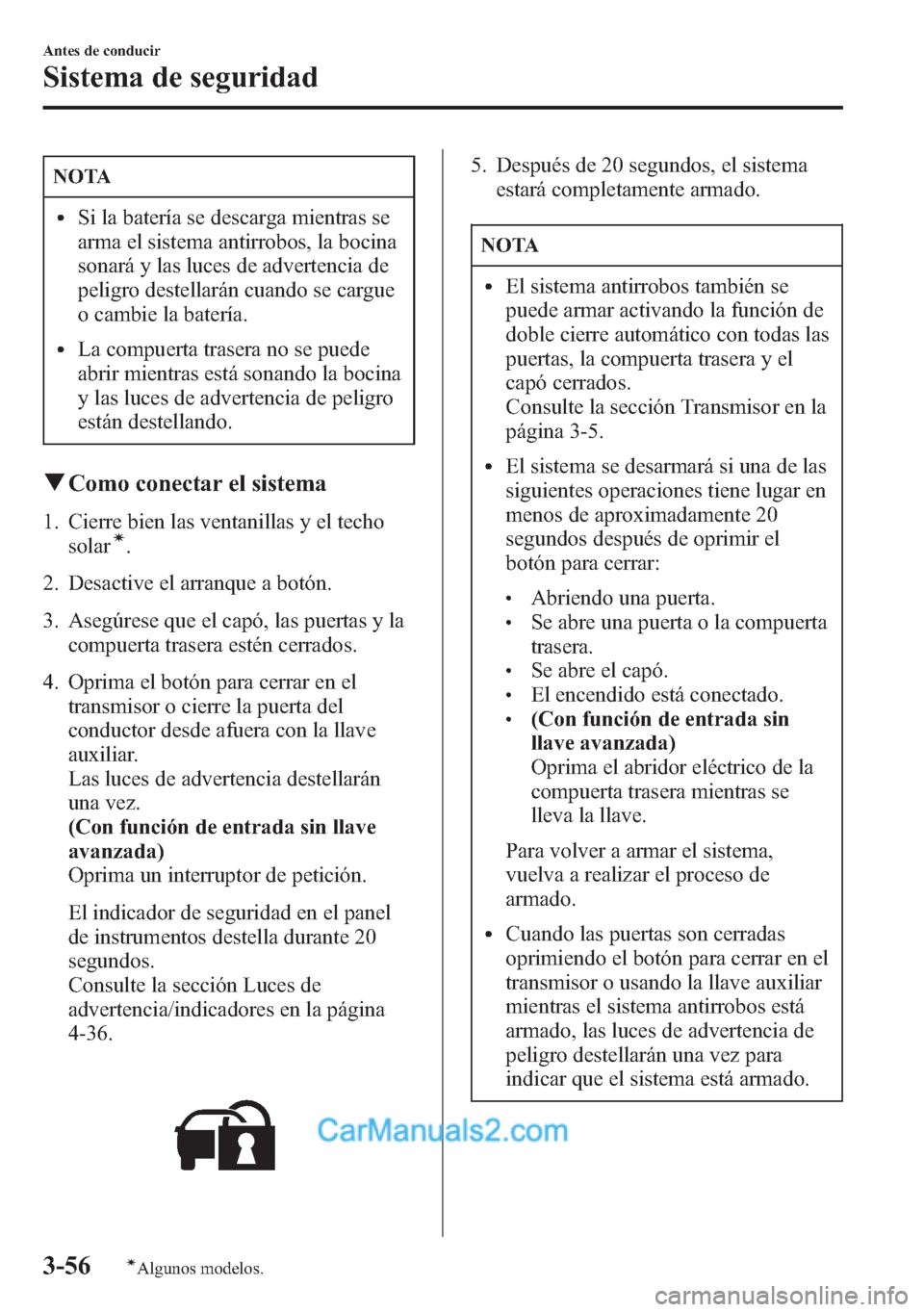 MAZDA MODEL CX-5 2015  Manual del propietario (in Spanish)  NOTA
lSi la batería se descarga mientras se
arma el sistema antirrobos, la bocina
sonará y las luces de advertencia de
peligro destellarán cuando se cargue
o cambie la batería.
lLa compuerta trase