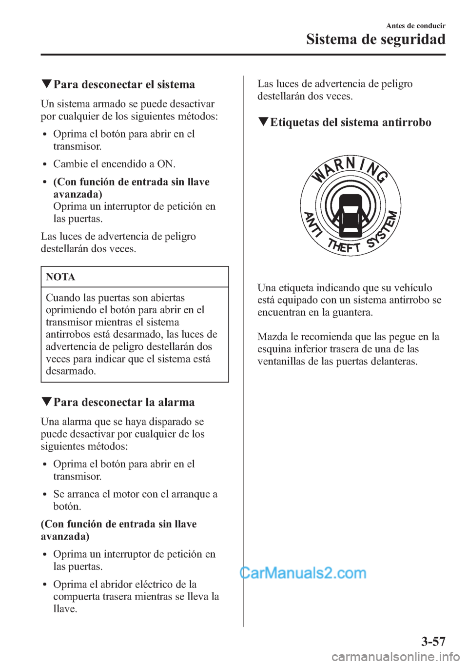 MAZDA MODEL CX-5 2015  Manual del propietario (in Spanish)  qPara desconectar el sistema
Un sistema armado se puede desactivar
por cualquier de los siguientes métodos:
lOprima el botón para abrir en el
transmisor.
lCambie el encendido a ON.
l(Con función de