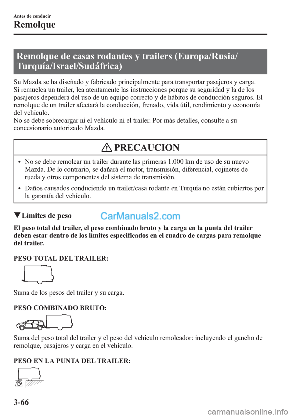 MAZDA MODEL CX-5 2015  Manual del propietario (in Spanish)  Remolque de casas rodantes y trailers (Europa/Rusia/
Turquía/Israel/Sudáfrica)
Su Mazda se ha diseñado y fabricado principalmente para transportar pasajeros y carga.
Si remuelca un trailer, lea ate